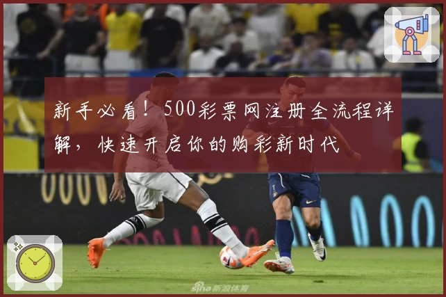 新手必看!500彩票网注册全流程详解,快速开启你的购彩新时代