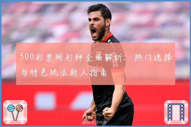 500彩票网彩种全面解析：热门选择与特色玩法新人指南